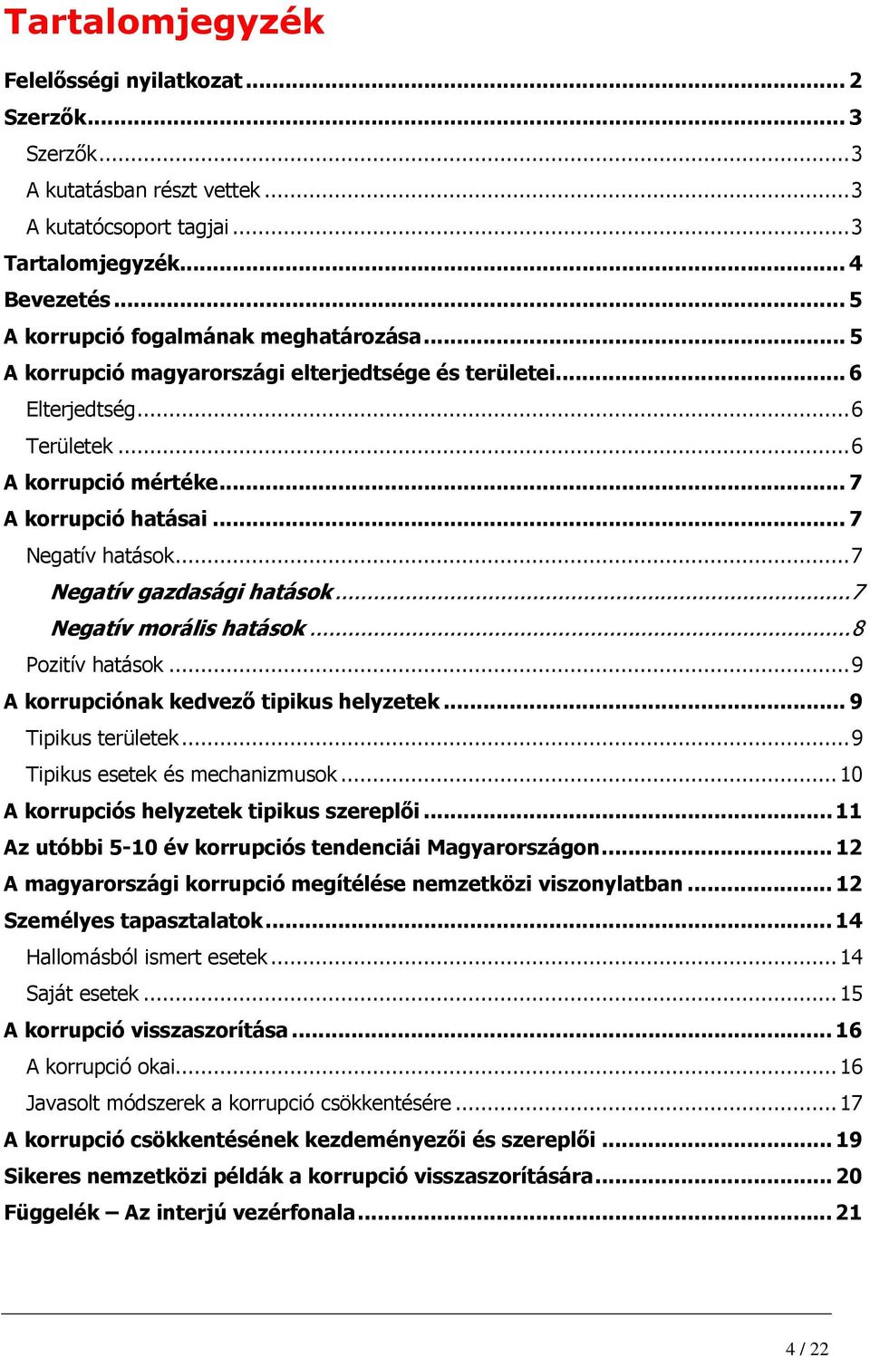 ..7 Negatív morális hatások...8 Pozitív hatások...9 A korrupciónak kedvezı tipikus helyzetek... 9 Tipikus területek...9 Tipikus esetek és mechanizmusok...10 A korrupciós helyzetek tipikus szereplıi.