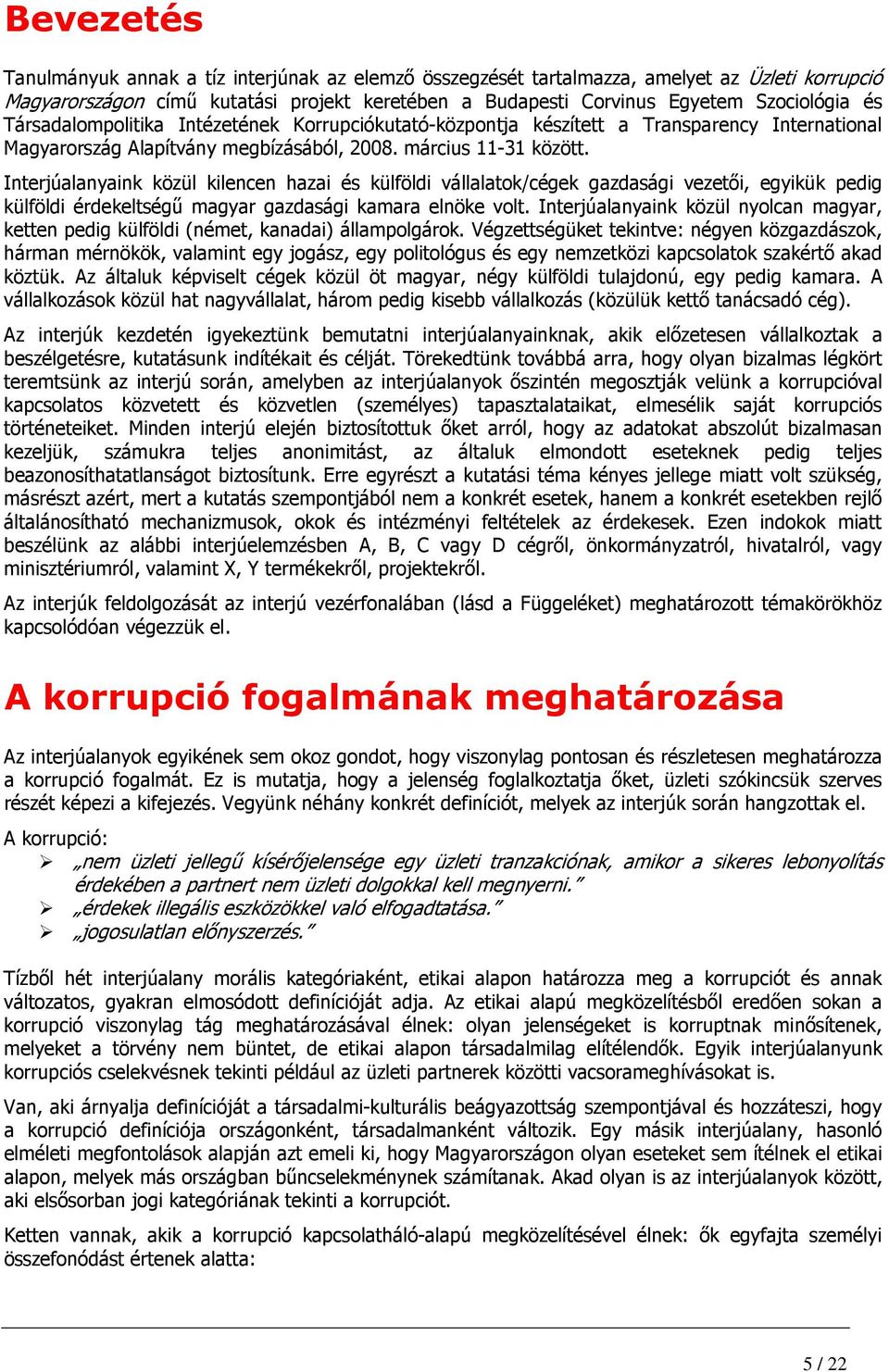 Interjúalanyaink közül kilencen hazai és külföldi vállalatok/cégek gazdasági vezetıi, egyikük pedig külföldi érdekeltségő magyar gazdasági kamara elnöke volt.