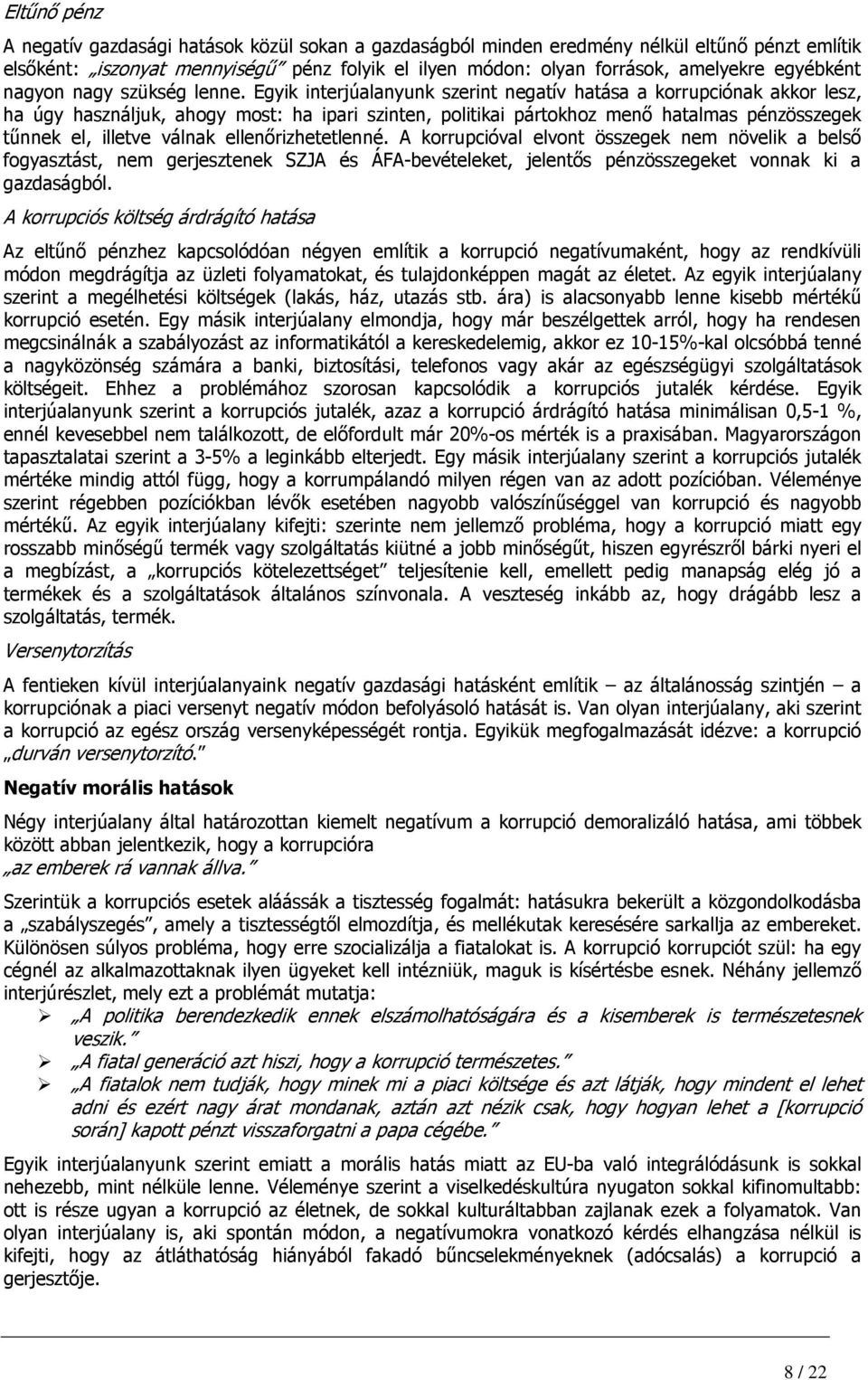 Egyik interjúalanyunk szerint negatív hatása a korrupciónak akkor lesz, ha úgy használjuk, ahogy most: ha ipari szinten, politikai pártokhoz menı hatalmas pénzösszegek tőnnek el, illetve válnak