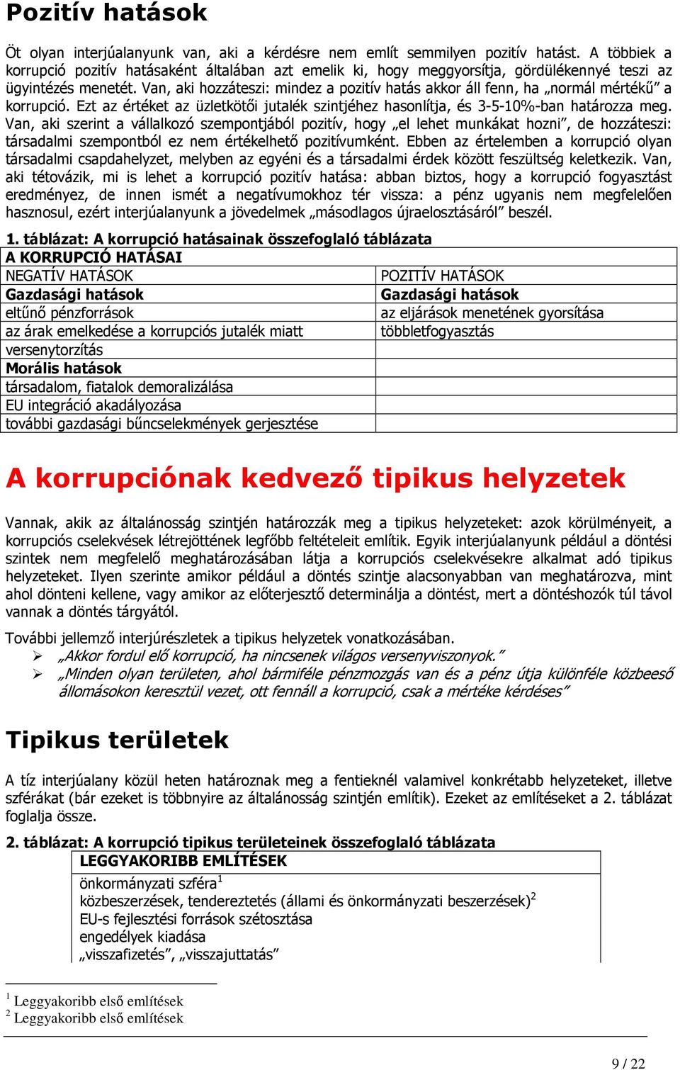 Van, aki hozzáteszi: mindez a pozitív hatás akkor áll fenn, ha normál mértékő a korrupció. Ezt az értéket az üzletkötıi jutalék szintjéhez hasonlítja, és 3-5-10%-ban határozza meg.