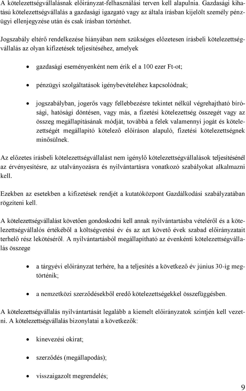 Jogszabály eltérő rendelkezése hiányában nem szükséges előzetesen írásbeli kötelezettségvállalás az olyan kifizetések teljesítéséhez, amelyek gazdasági eseményenként nem érik el a 100 ezer Ft-ot;