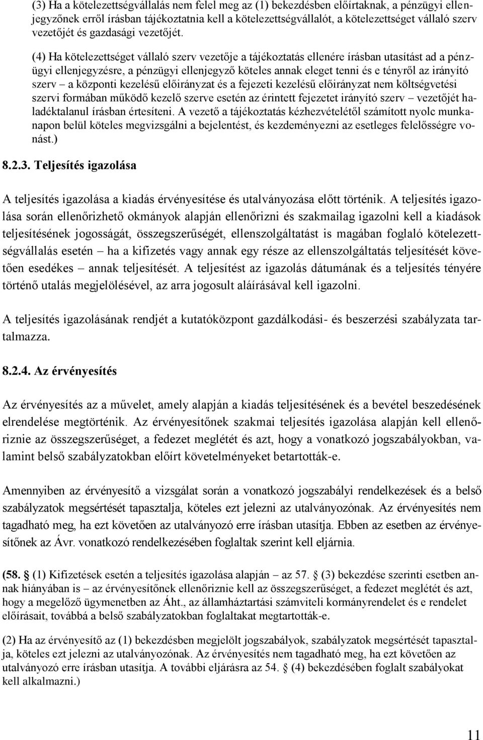 (4) Ha kötelezettséget vállaló szerv vezetője a tájékoztatás ellenére írásban utasítást ad a pénzügyi ellenjegyzésre, a pénzügyi ellenjegyző köteles annak eleget tenni és e tényről az irányító szerv