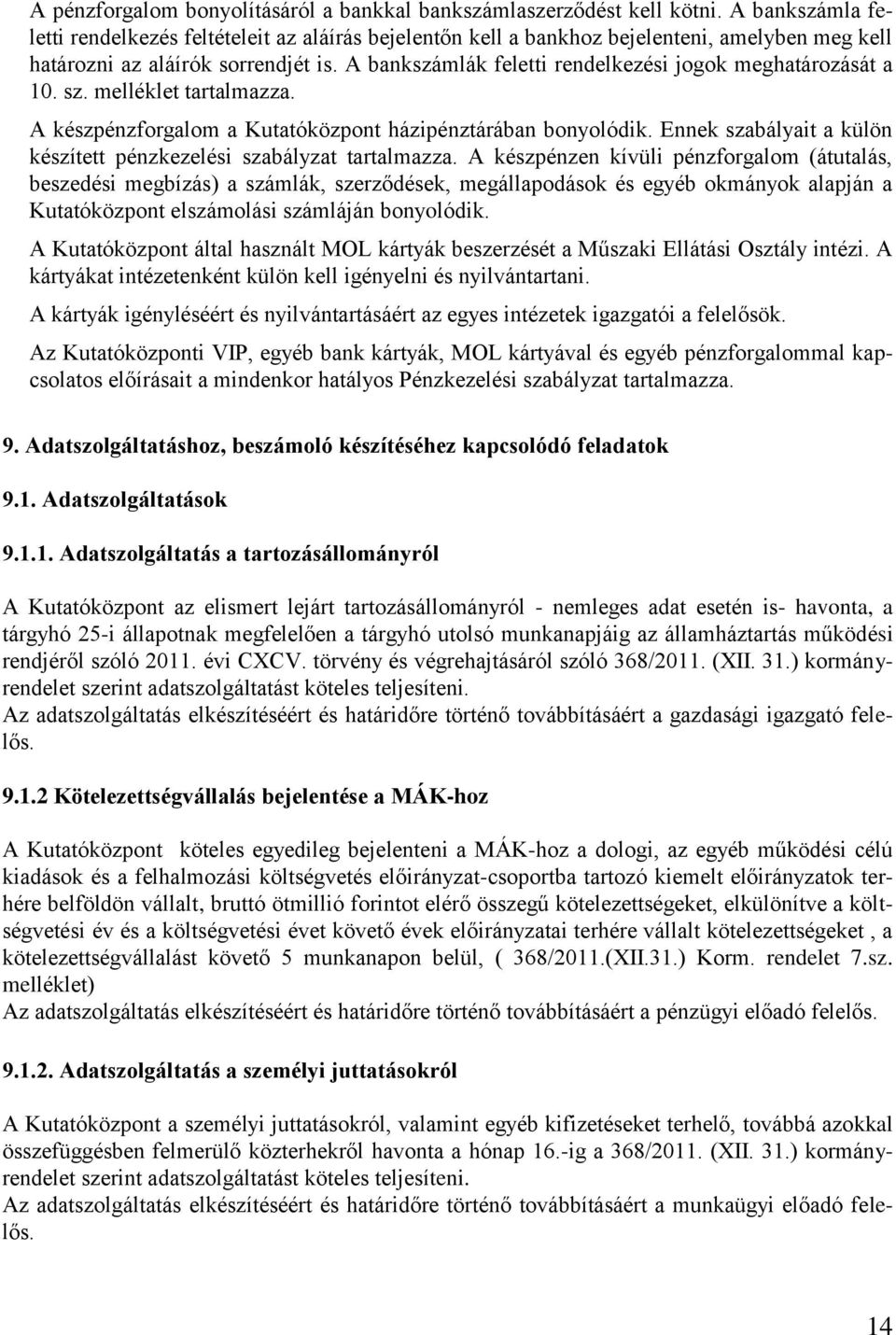 A bankszámlák feletti rendelkezési jogok meghatározását a 10. sz. melléklet tartalmazza. A készpénzforgalom a Kutatóközpont házipénztárában bonyolódik.