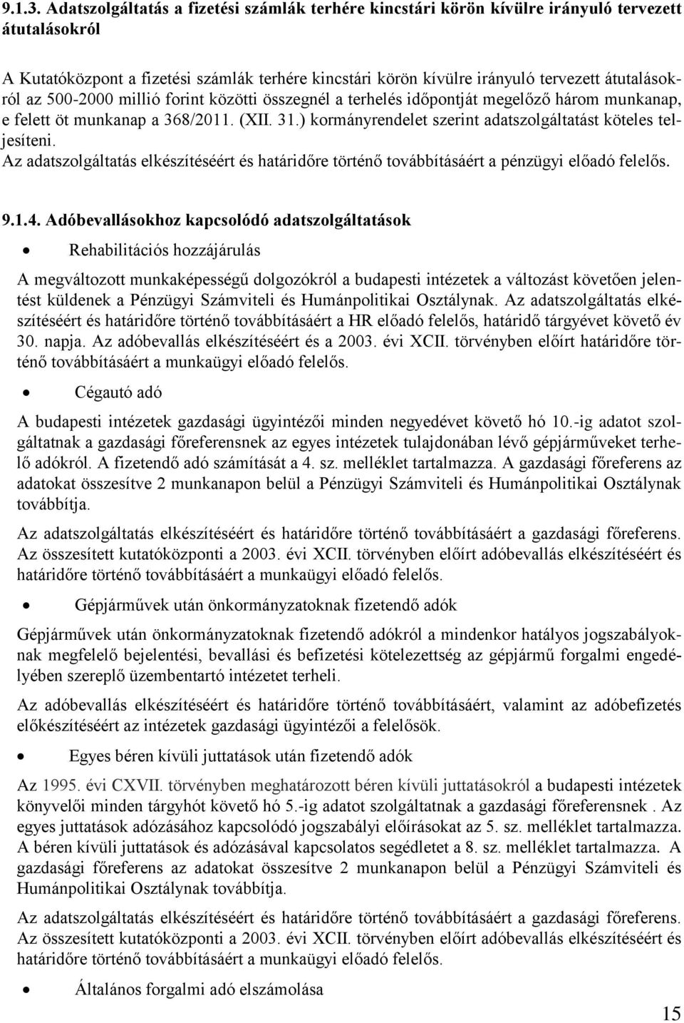 átutalásokról az 500-2000 millió forint közötti összegnél a terhelés időpontját megelőző három munkanap, e felett öt munkanap a 368/2011. (XII. 31.