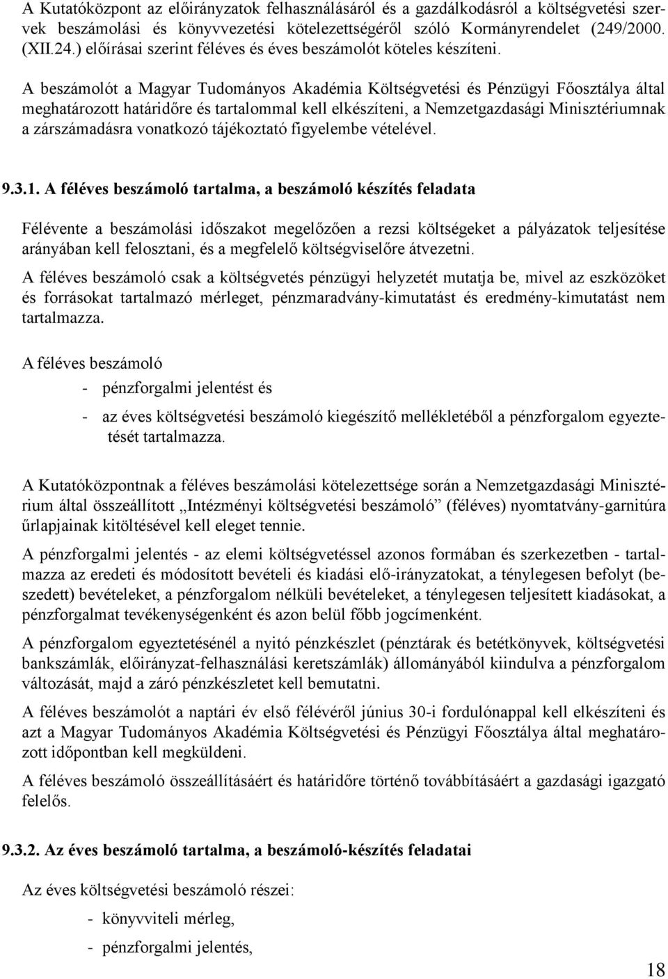 A beszámolót a Magyar Tudományos Akadémia Költségvetési és Pénzügyi Főosztálya által meghatározott határidőre és tartalommal kell elkészíteni, a Nemzetgazdasági Minisztériumnak a zárszámadásra