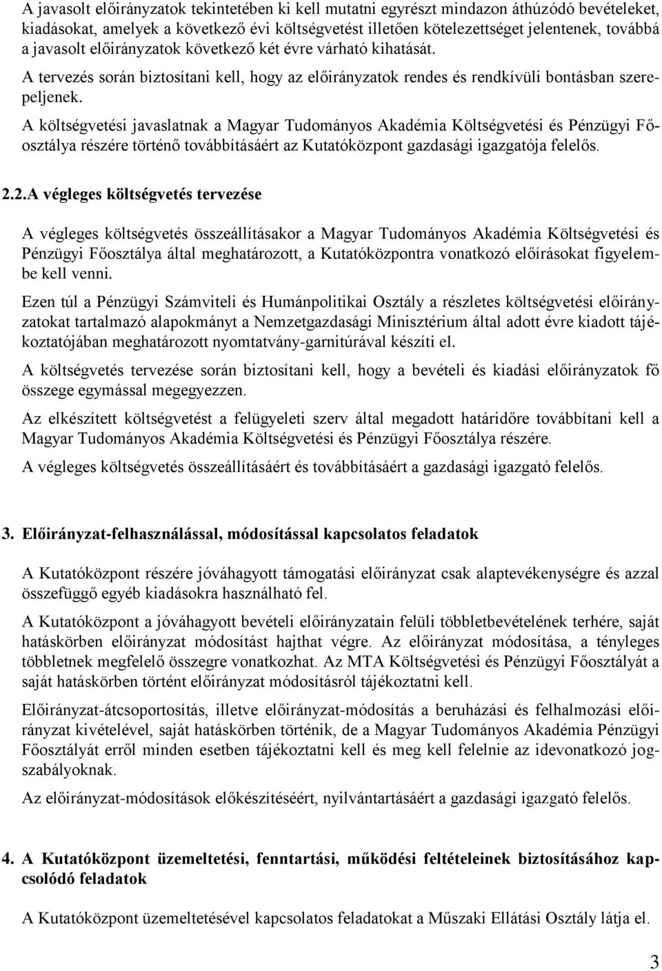 A költségvetési javaslatnak a Magyar Tudományos Akadémia Költségvetési és Pénzügyi Főosztálya részére történő továbbításáért az Kutatóközpont gazdasági igazgatója felelős. 2.