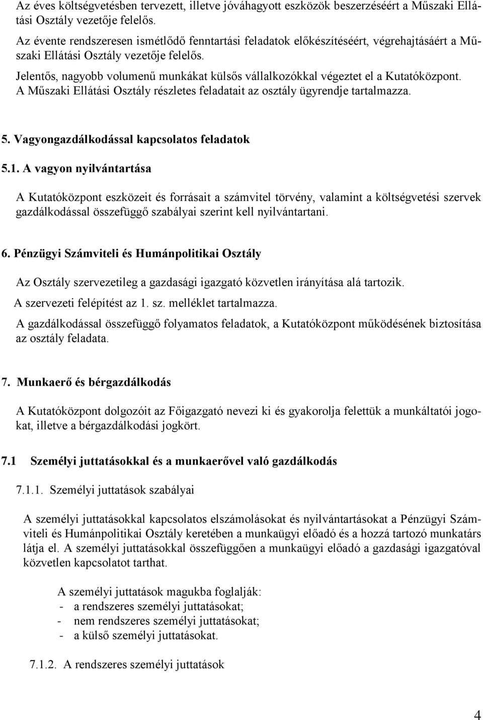 Jelentős, nagyobb volumenű munkákat külsős vállalkozókkal végeztet el a Kutatóközpont. A Műszaki Ellátási Osztály részletes feladatait az osztály ügyrendje tartalmazza. 5.