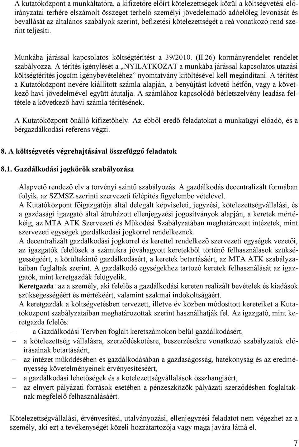 A térítés igénylését a NYILATKOZAT a munkába járással kapcsolatos utazási költségtérítés jogcím igénybevételéhez nyomtatvány kitöltésével kell megindítani.