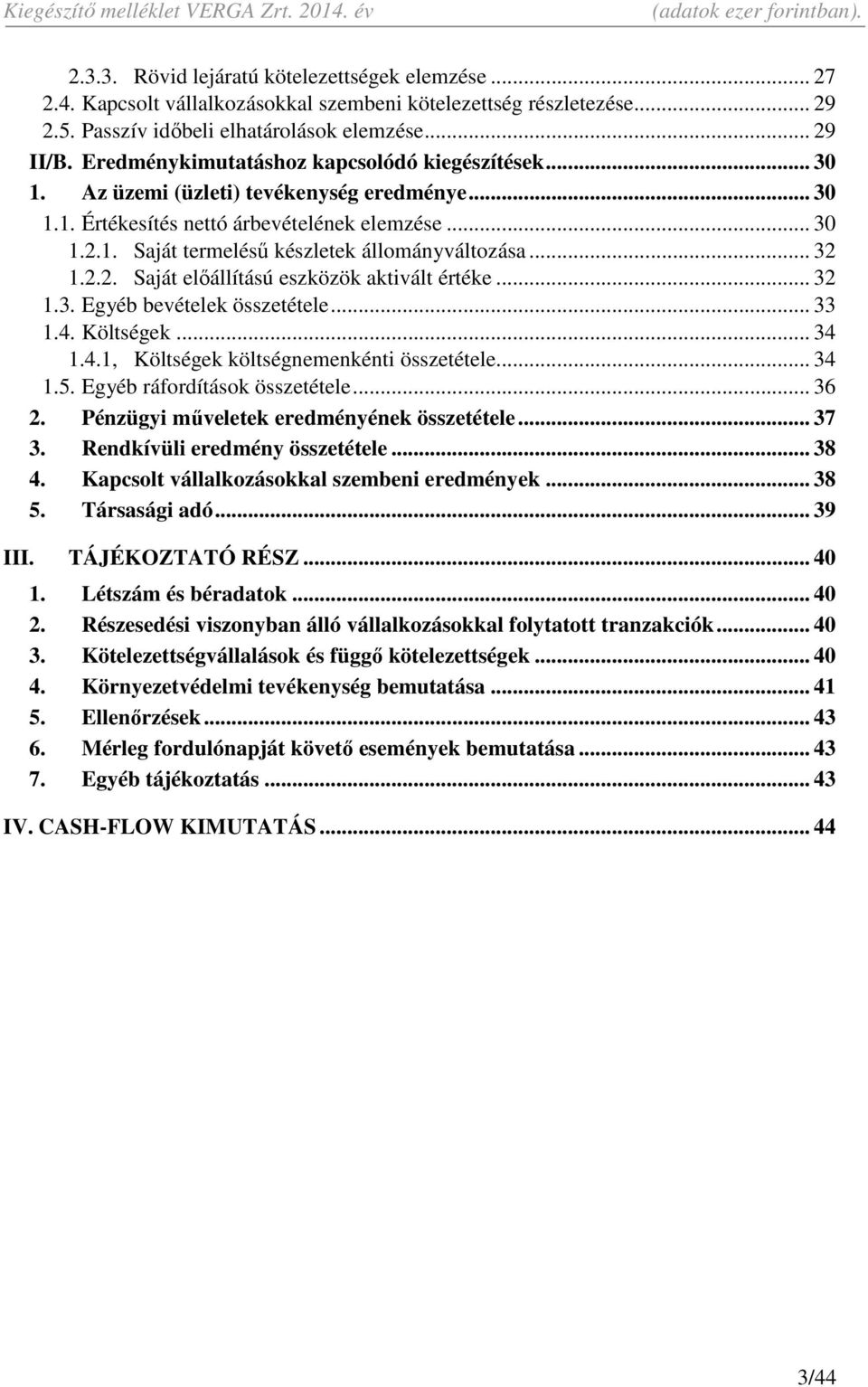 .. 32 1.2.2. Saját előállítású eszközök aktivált értéke... 32 1.3. Egyéb bevételek összetétele... 33 1.4. Költségek... 34 1.4.1, Költségek költségnemenkénti összetétele... 34 1.5.