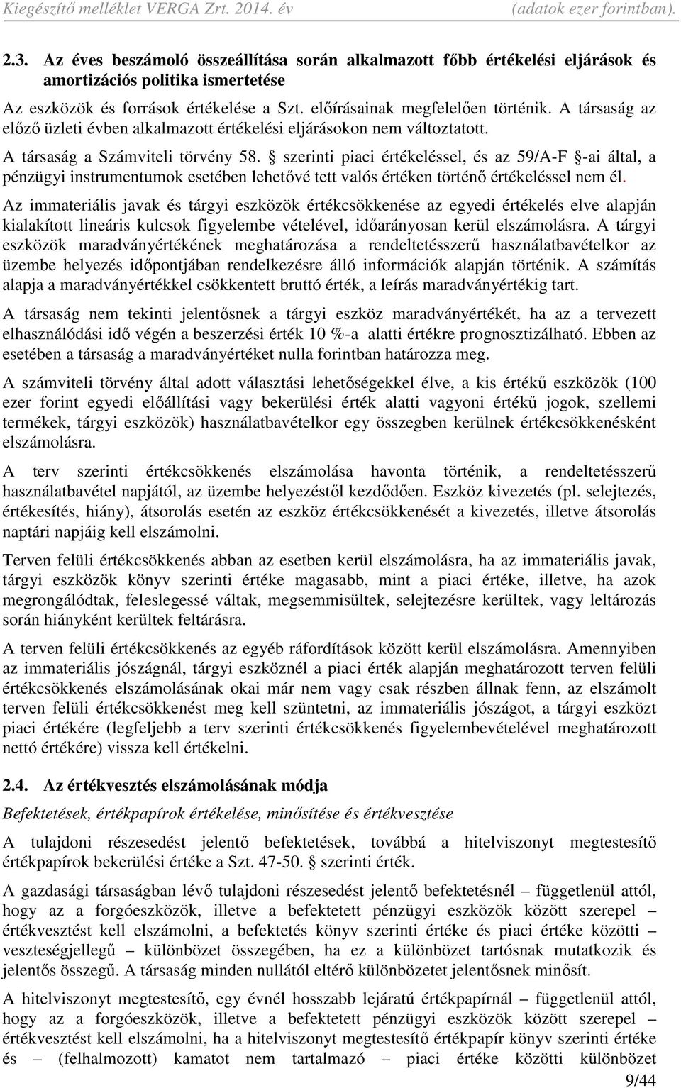 szerinti piaci értékeléssel, és az 59/A-F -ai által, a pénzügyi instrumentumok esetében lehetővé tett valós értéken történő értékeléssel nem él.