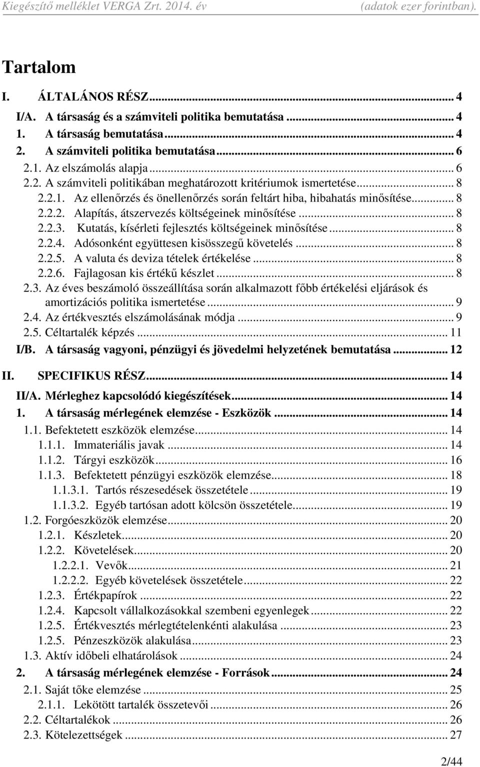 Kutatás, kísérleti fejlesztés költségeinek minősítése... 8 2.2.4. Adósonként együttesen kisösszegű követelés... 8 2.2.5. A valuta és deviza tételek értékelése... 8 2.2.6.