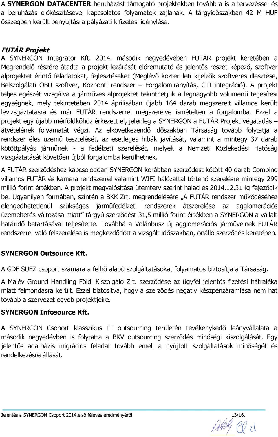 második negyedévében FUTÁR projekt keretében a Megrendelő részére átadta a projekt lezárását előremutató és jelentős részét képező, szoftver alprojektet érintő feladatokat, fejlesztéseket (Meglévő