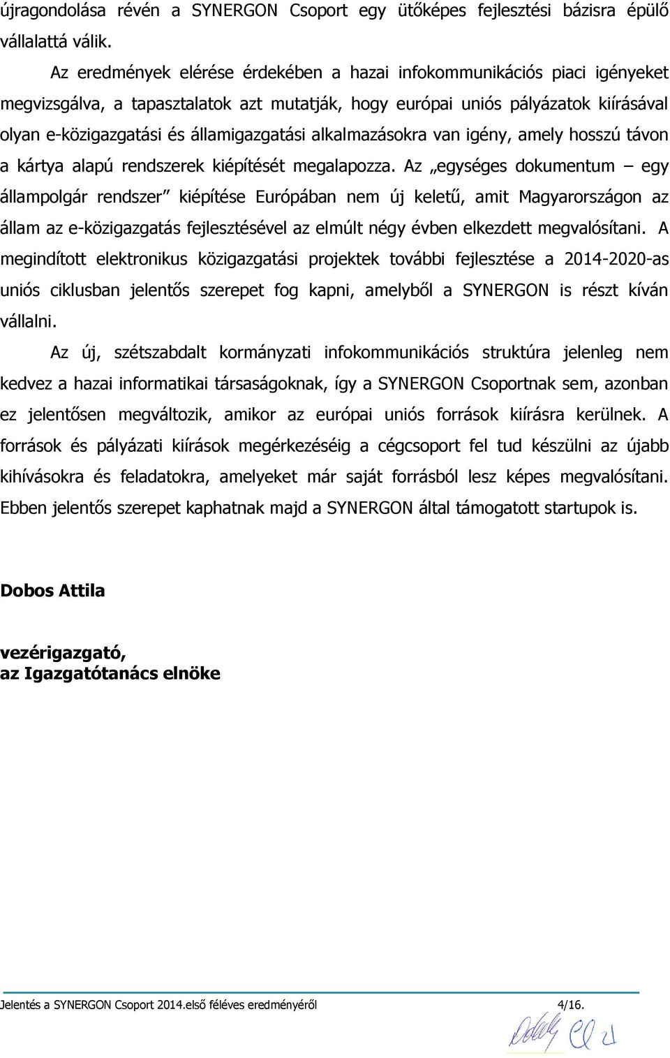 alkalmazásokra van igény, amely hosszú távon a kártya alapú rendszerek kiépítését megalapozza.