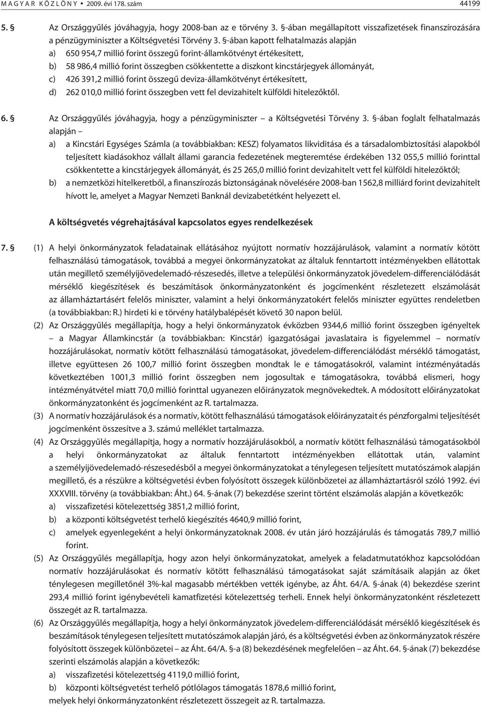 -ában kapott felhatalmazás alapján a) 650 954,7 millió forint összegû forint-államkötvényt értékesített, b) 58 986,4 millió forint összegben csökkentette a diszkont kincstárjegyek állományát, c) 426