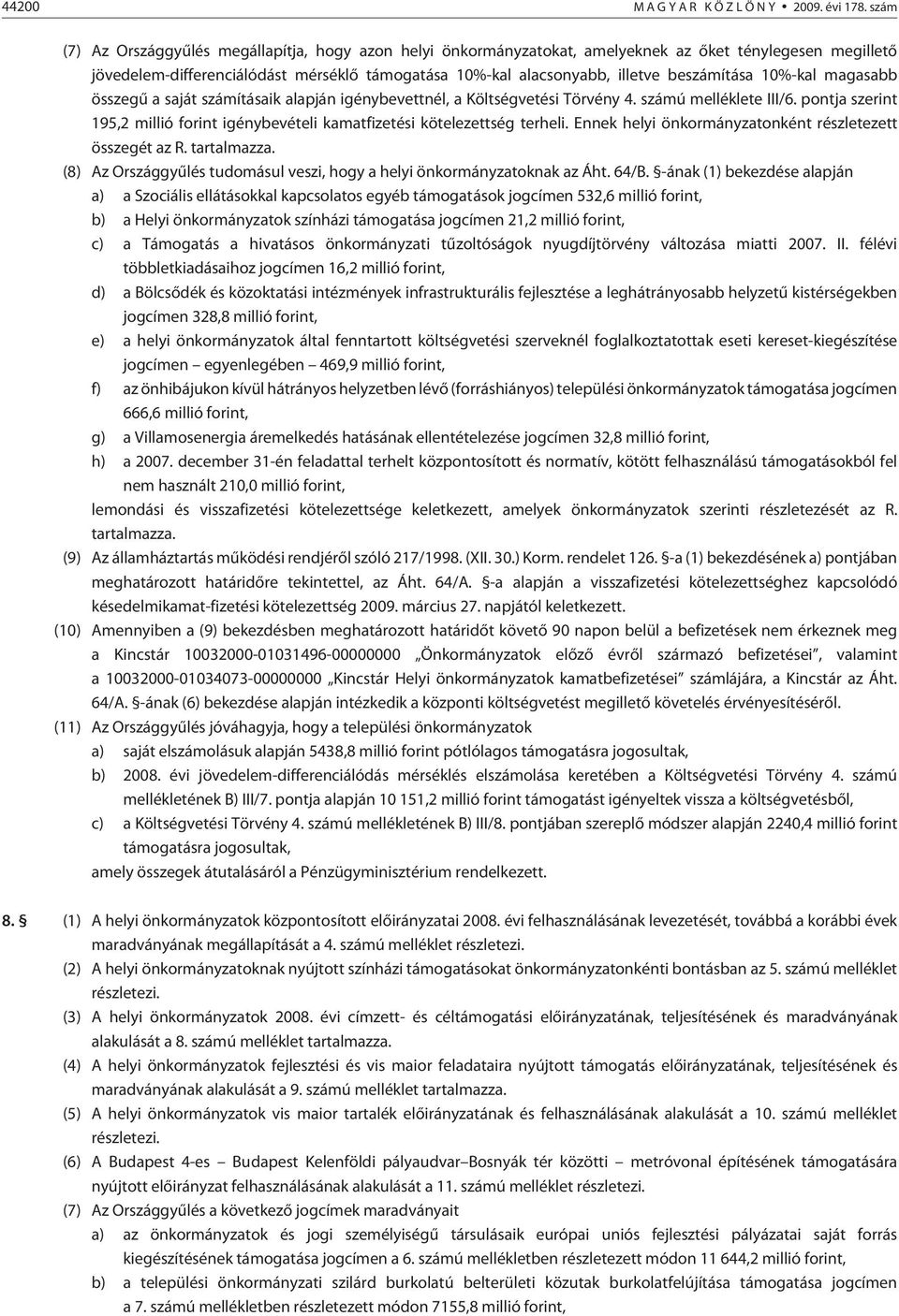 10%-kal magasabb összegû a saját ításaik alapján igénybevettnél, a Költségvetési Törvény 4. ú melléklete III/6. pontja szerint 195,2 millió forint igénybevételi kamatfizetési kötelezettség terheli.