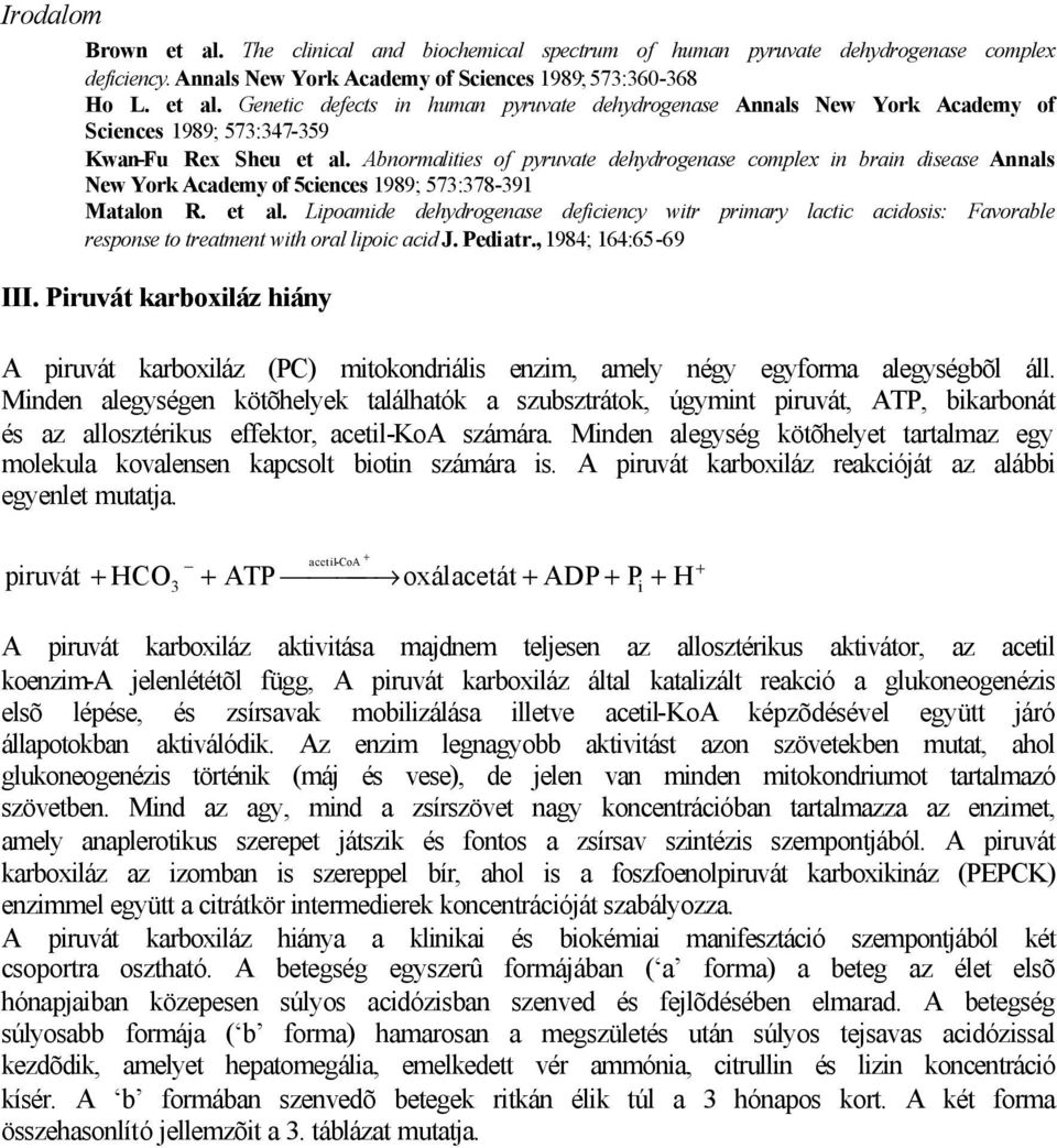 Lipoamide dehydrogenase deficiency witr primary lactic acidosis: Favorable response to treatment with oral lipoic acid J. Pediatr., 1984; 164:65-69 III.