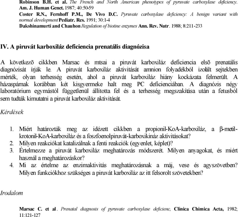 Rev. Nutr. 1988; 8:211-233 IV. A piruvát karboxiláz deficiencia prenatális diagnózisa A következõ cikkben Marsac és mtsai a piruvát karboxiláz deficiencia elsõ prenatális diagnózisát írják le.