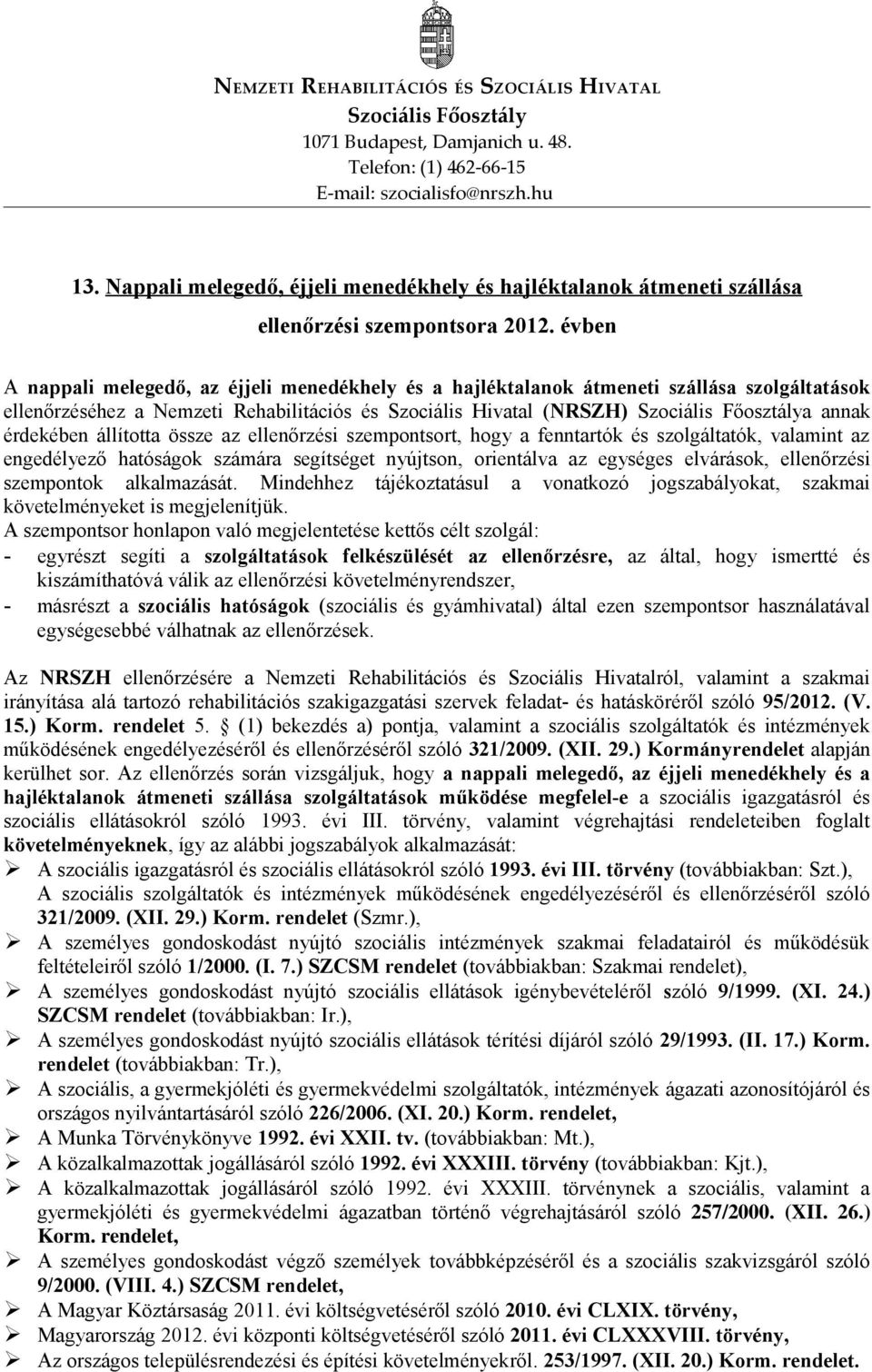 évben A nappali melegedő, az éjjeli menedékhely és a hajléktalanok átmeneti szállása szolgáltatások ellenőrzéséhez a Nemzeti Rehabilitációs és Szociális Hivatal (NRSZH) Szociális Főosztálya annak