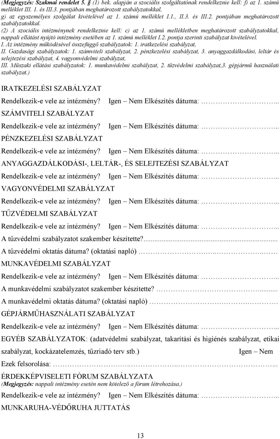 (2) A szociális intézménynek rendelkeznie kell: c) az 1. számú mellékletben meghatározott szabályzatokkal, nappali ellátást nyújtó intézmény esetében az 1. számú melléklet I.2. pontja szerinti szabályzat kivételével.