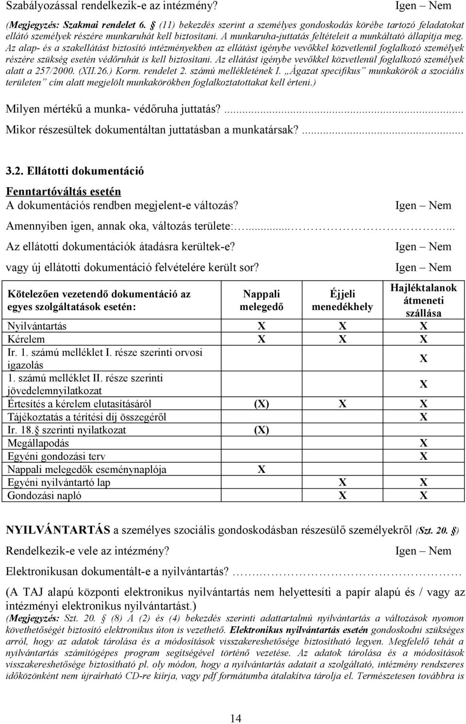 Az alap- és a szakellátást biztosító intézményekben az ellátást igénybe vevőkkel közvetlenül foglalkozó személyek részére szükség esetén védőruhát is kell biztosítani.