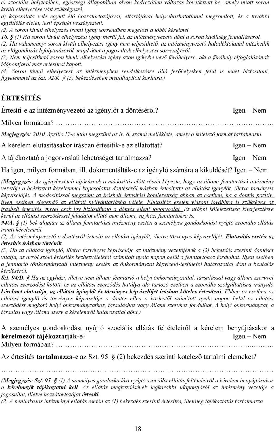 (1) Ha soron kívüli elhelyezési igény merül fel, az intézményvezető dönt a soron kívüliség fennállásáról.