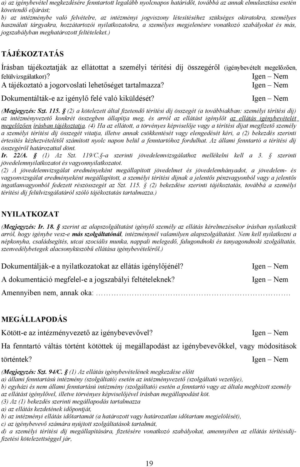 ) TÁJÉKOZTATÁS Írásban tájékoztatják az ellátottat a személyi térítési díj összegéről (igénybevételt megelőzően, felülvizsgálatkor)? A tájékoztató a jogorvoslati lehetőséget tartalmazza?