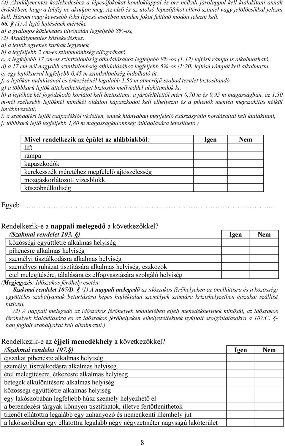 (1) A lejtő lejtésének mértéke a) a gyalogos közlekedés útvonalán legfeljebb 8%-os, (2) Akadálymentes közlekedéshez: a) a lejtők egyenes karúak legyenek, b) a legfeljebb 2 cm-es szintkülönbség