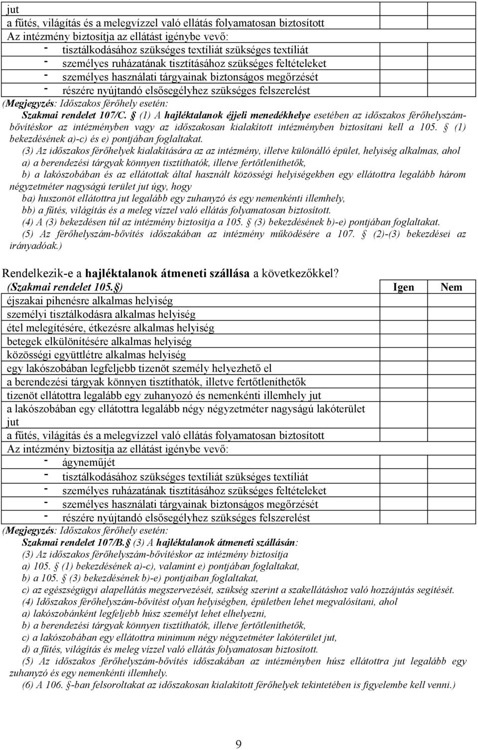 Szakmai rendelet 107/C. (1) A hajléktalanok éjjeli menedékhelye esetében az időszakos férőhelyszámbővítéskor az intézményben vagy az időszakosan kialakított intézményben biztosítani kell a 105.