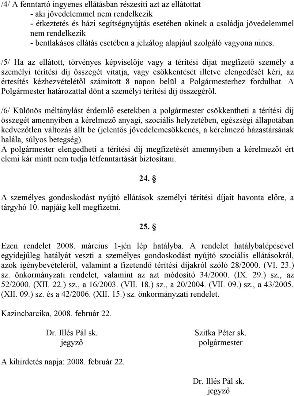 /5/ Ha az ellátott, törvényes képviselője vagy a térítési díjat megfizető személy a személyi térítési díj összegét vitatja, vagy csökkentését illetve elengedését kéri, az értesítés kézhezvételétől