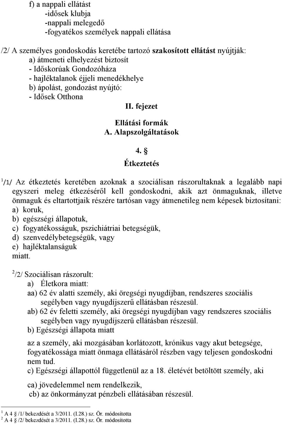 Étkeztetés 1 /1/ Az étkeztetés keretében azoknak a szociálisan rászorultaknak a legalább napi egyszeri meleg étkezéséről kell gondoskodni, akik azt önmaguknak, illetve önmaguk és eltartottjaik