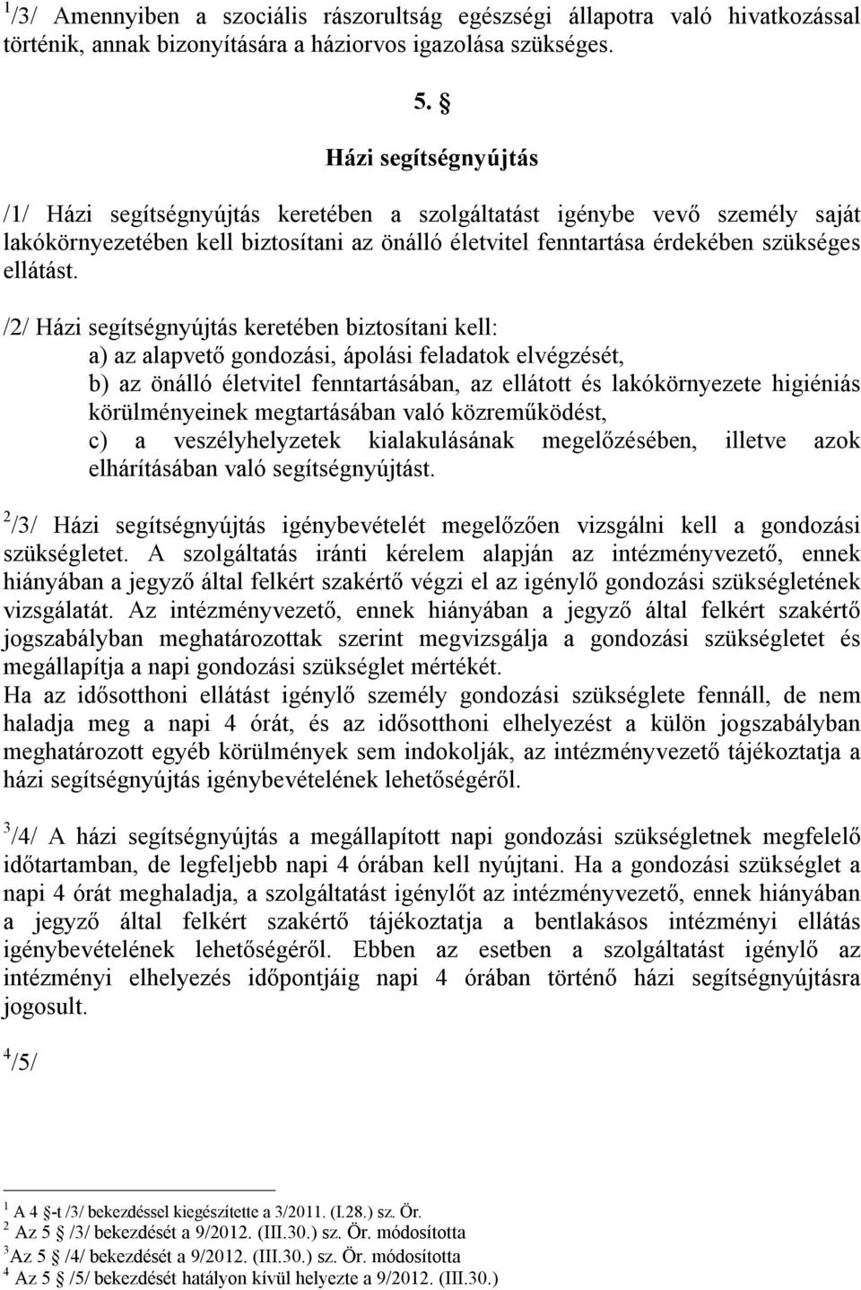 /2/ Házi segítségnyújtás keretében biztosítani kell: a) az alapvető gondozási, ápolási feladatok elvégzését, b) az önálló életvitel fenntartásában, az ellátott és lakókörnyezete higiéniás