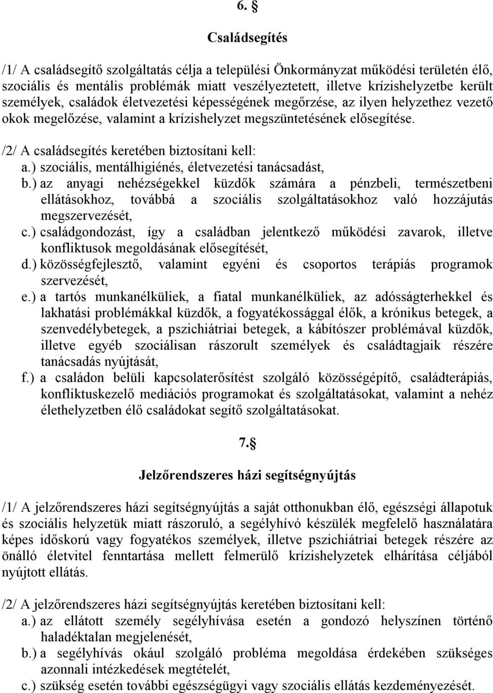 /2/ A családsegítés keretében biztosítani kell: a.) szociális, mentálhigiénés, életvezetési tanácsadást, b.