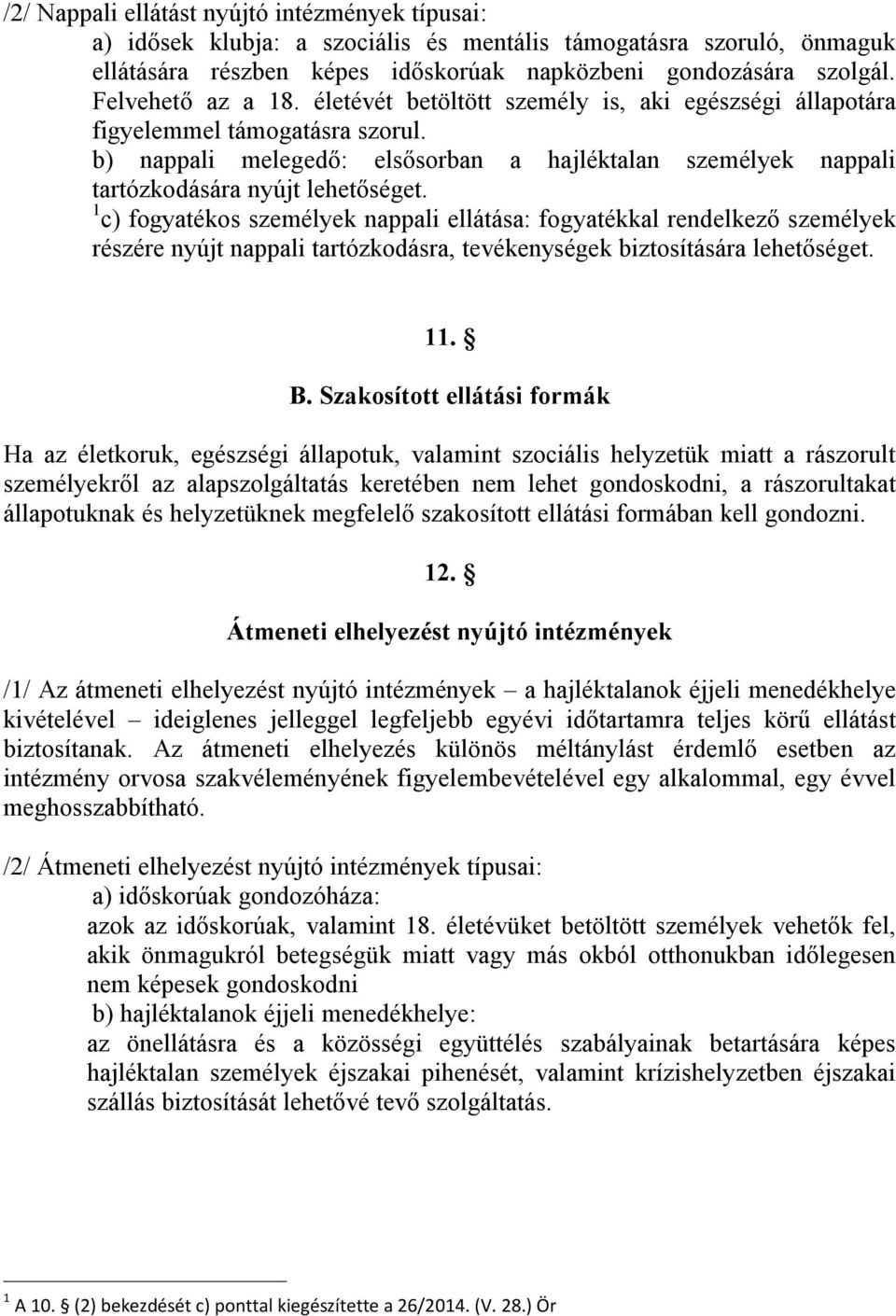 b) nappali melegedő: elsősorban a hajléktalan személyek nappali tartózkodására nyújt lehetőséget.