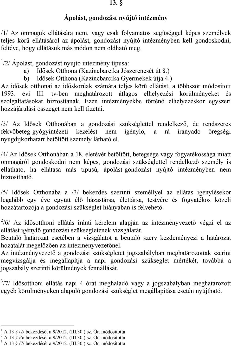 ) b) Idősek Otthona (Kazincbarcika Gyermekek útja 4.) Az idősek otthonai az időskorúak számára teljes körű ellátást, a többször módosított 1993. évi III.