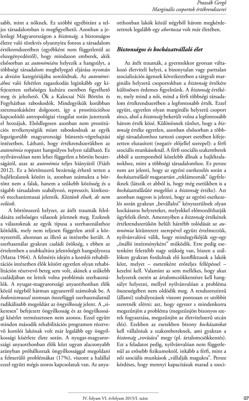 emberek, akik elsősorban az autonómiára helyezik a hangsúlyt, a többségi társadalom megbélyegző eljárása nyomán a deviáns kategóriájába sorolódnak.