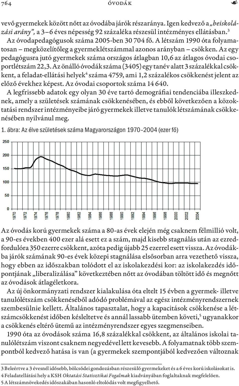 Az egy pedagógusra jutó gyermekek száma országos átlagban 1,6 az átlagos óvodai csoportlétszám 22,3.