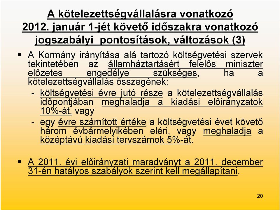 államháztartásért felelős miniszter előzetes engedélye szükséges, ha a kötelezettségvállalás összegének: - költségvetési évre jutó része a kötelezettségvállalás