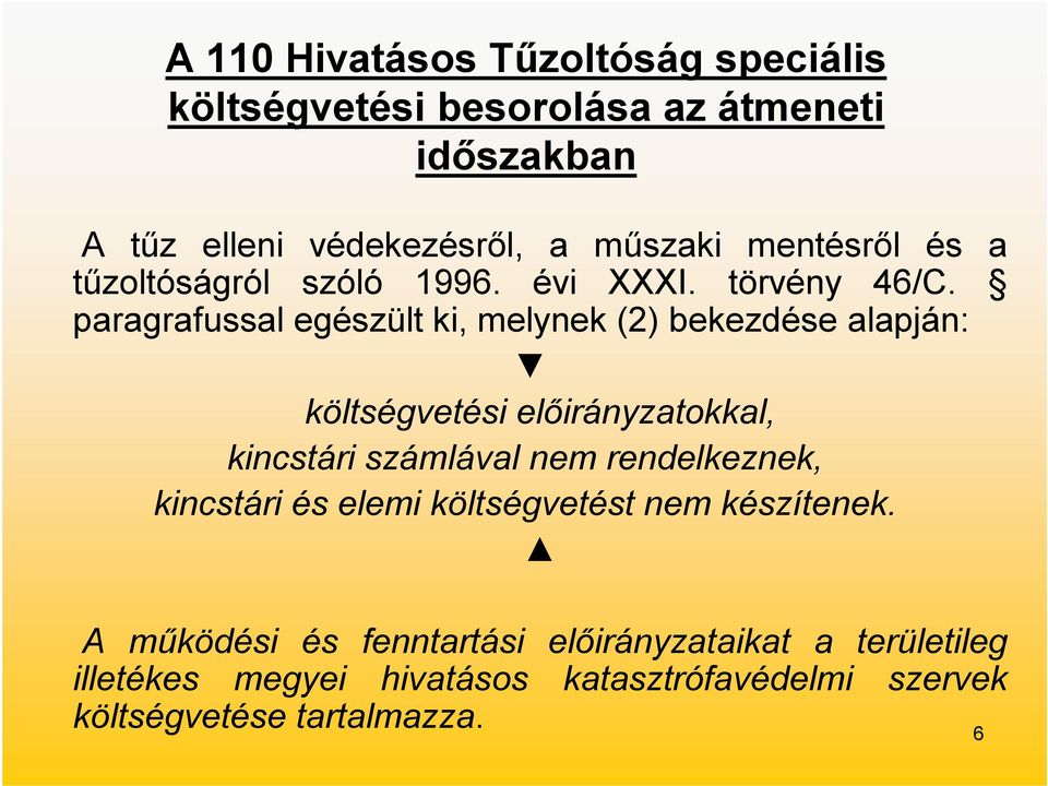 paragrafussal egészült ki, melynek (2) bekezdése alapján: költségvetési előirányzatokkal, kincstári számlával nem