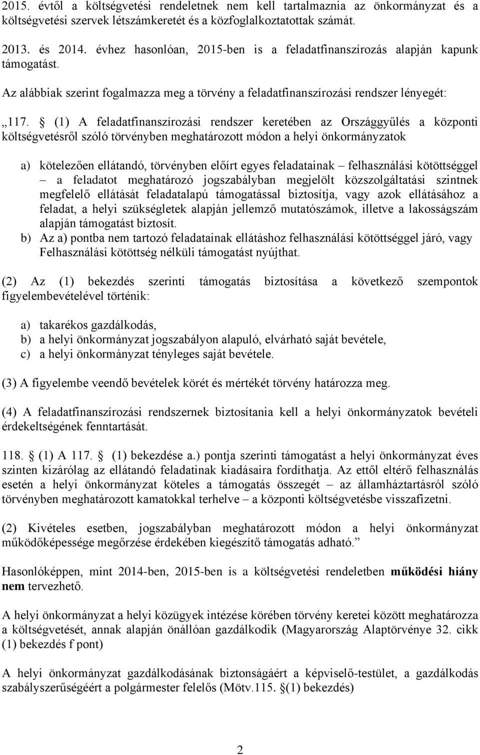 (1) A feladatfinanszírozási rendszer keretében az Országgyűlés a központi költségvetésről szóló törvényben meghatározott módon a helyi önkormányzatok a) kötelezően ellátandó, törvényben előírt egyes