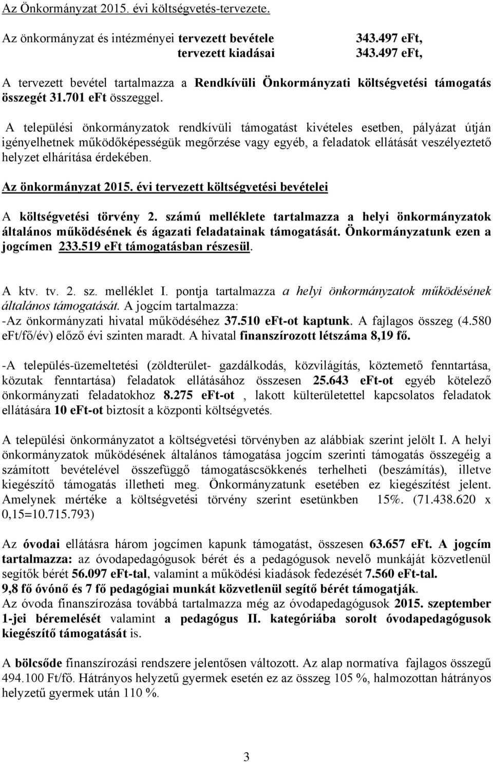 A települési önkormányzatok rendkívüli támogatást kivételes esetben, pályázat útján igényelhetnek működőképességük megőrzése vagy egyéb, a feladatok ellátását veszélyeztető helyzet elhárítása