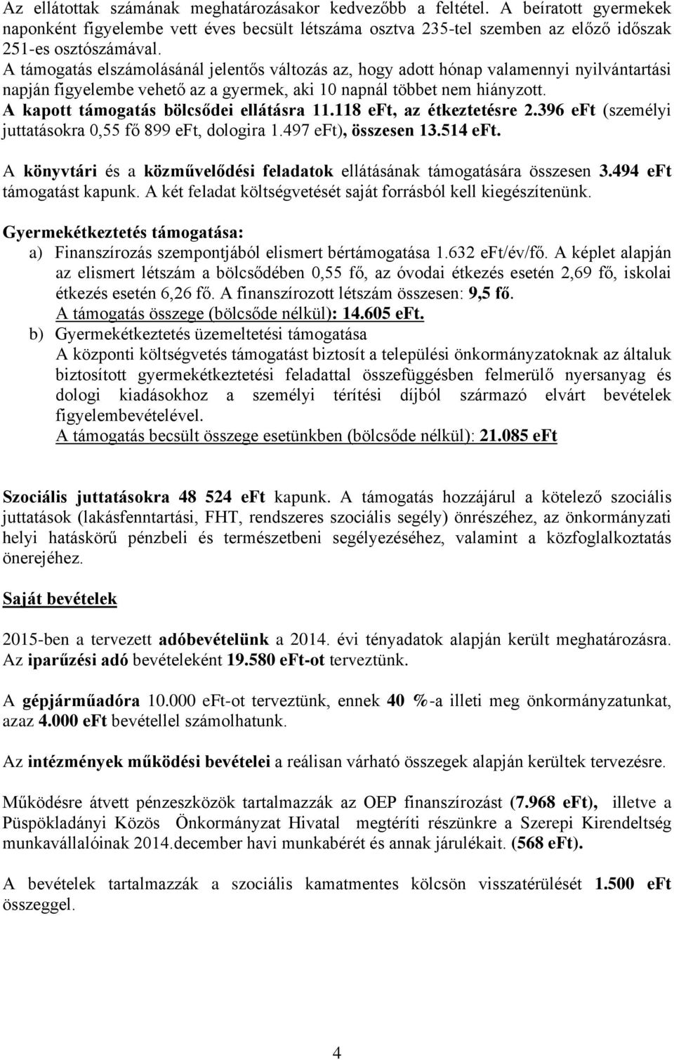 A kapott támogatás bölcsődei ellátásra 11.118 eft, az étkeztetésre 2.396 eft (személyi juttatásokra 0,55 fő 899 eft, dologira 1.497 eft), összesen 13.514 eft.