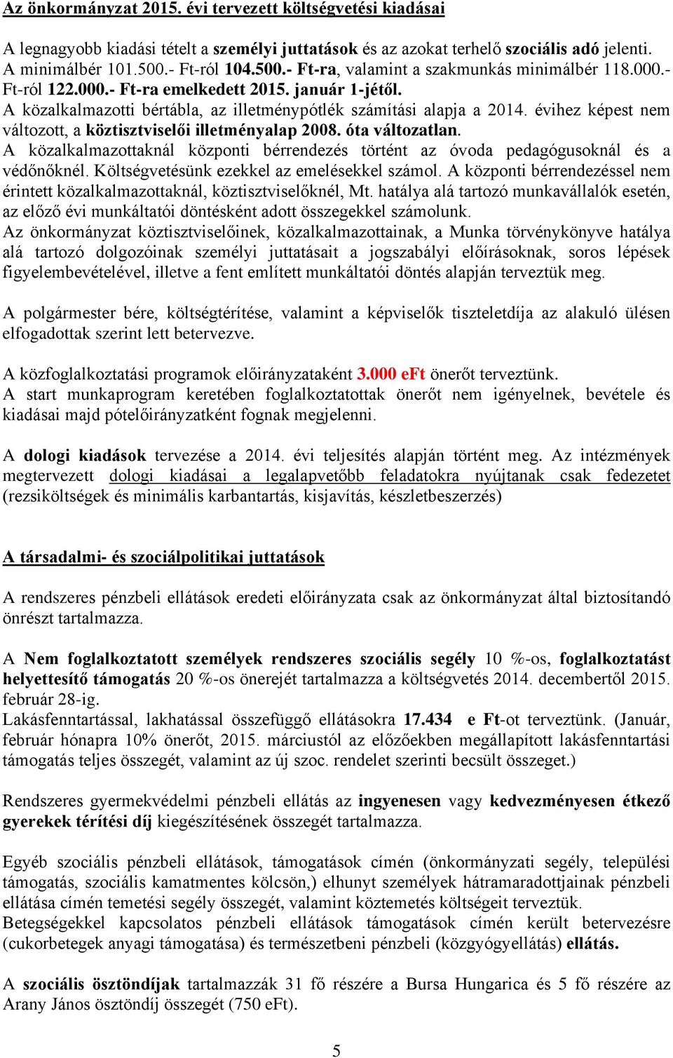 évihez képest nem változott, a köztisztviselői illetményalap 2008. óta változatlan. A közalkalmazottaknál központi bérrendezés történt az óvoda pedagógusoknál és a védőnőknél.