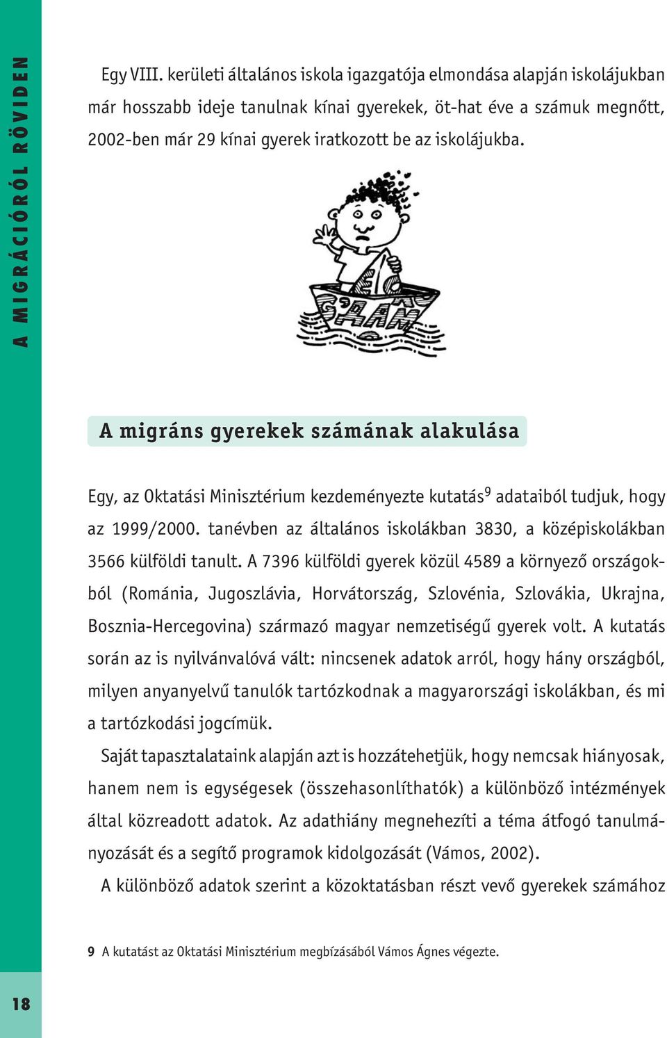 A migráns gyerekek számának alakulása Egy, az Oktatási Minisztérium kezdeményezte kutatás 9 adataiból tudjuk, hogy az 1999/2000.