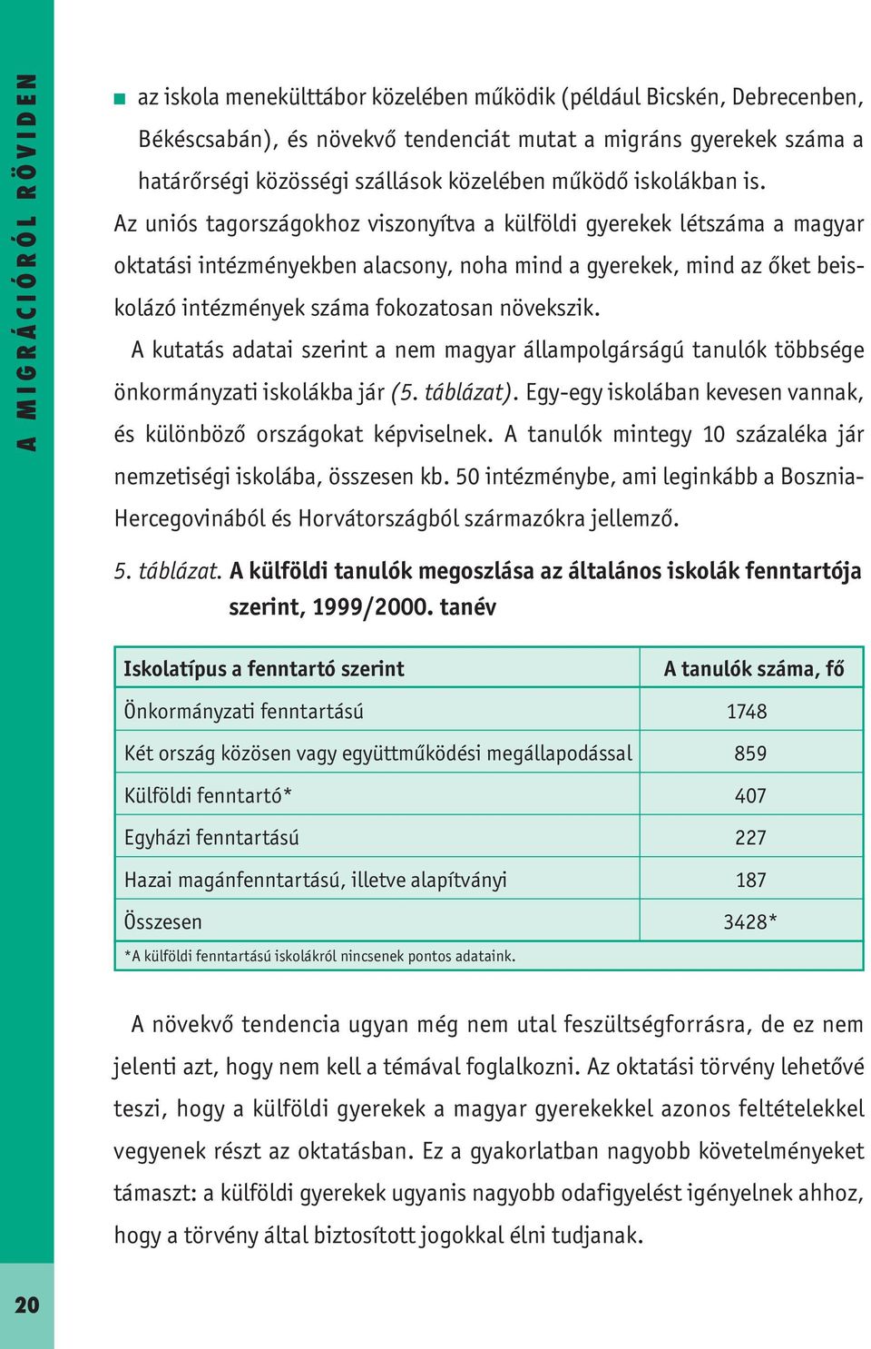 Az uniós tagországokhoz viszonyítva a külföldi gyerekek létszáma a magyar oktatási intézményekben alacsony, noha mind a gyerekek, mind az őket beiskolázó intézmények száma fokozatosan növekszik.