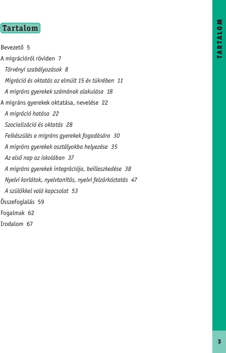 gyerekek fogadására 30 A migráns gyerekek osztályokba helyezése 35 Az első na az iskolában 37 A migráns gyerekek integrációja,