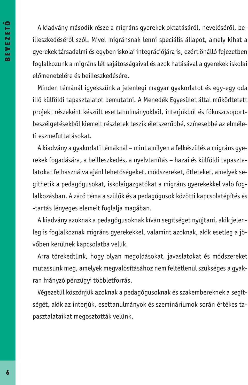 gyerekek iskolai előmenetelére és beilleszkedésére. Minden témánál igyekszünk a jelenlegi magyar gyakorlatot és egy-egy oda illő külföldi taasztalatot bemutatni.