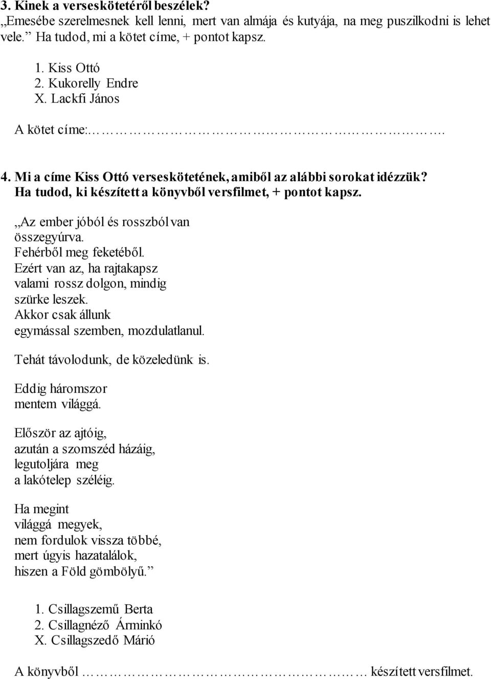 Az ember jóból és rosszból van összegyúrva. Fehérből meg feketéből. Ezért van az, ha rajtakapsz valami rossz dolgon, mindig szürke leszek. Akkor csak állunk egymással szemben, mozdulatlanul.