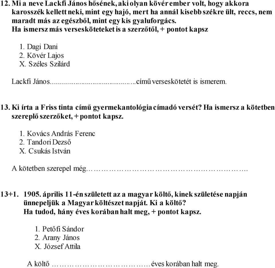 Ki írta a Friss tinta című gyermekantológia címadó versét? Ha ismersz a kötetben szereplő szerzőket, + pontot kapsz. 1. Kovács András Ferenc 2. Tandori Dezső X. Csukás István A kötetben szerepel még.