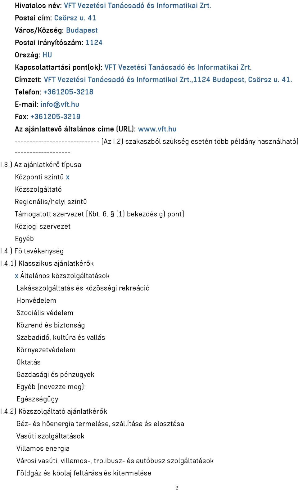 ,1124 Budapest, Csörsz u. 41. Telefon: +361205-3218 E-mail: info@vft.hu Fax: +361205-3219 Az ajánlattevő általános címe (URL): www.vft.hu ----------------------------- (Az I.