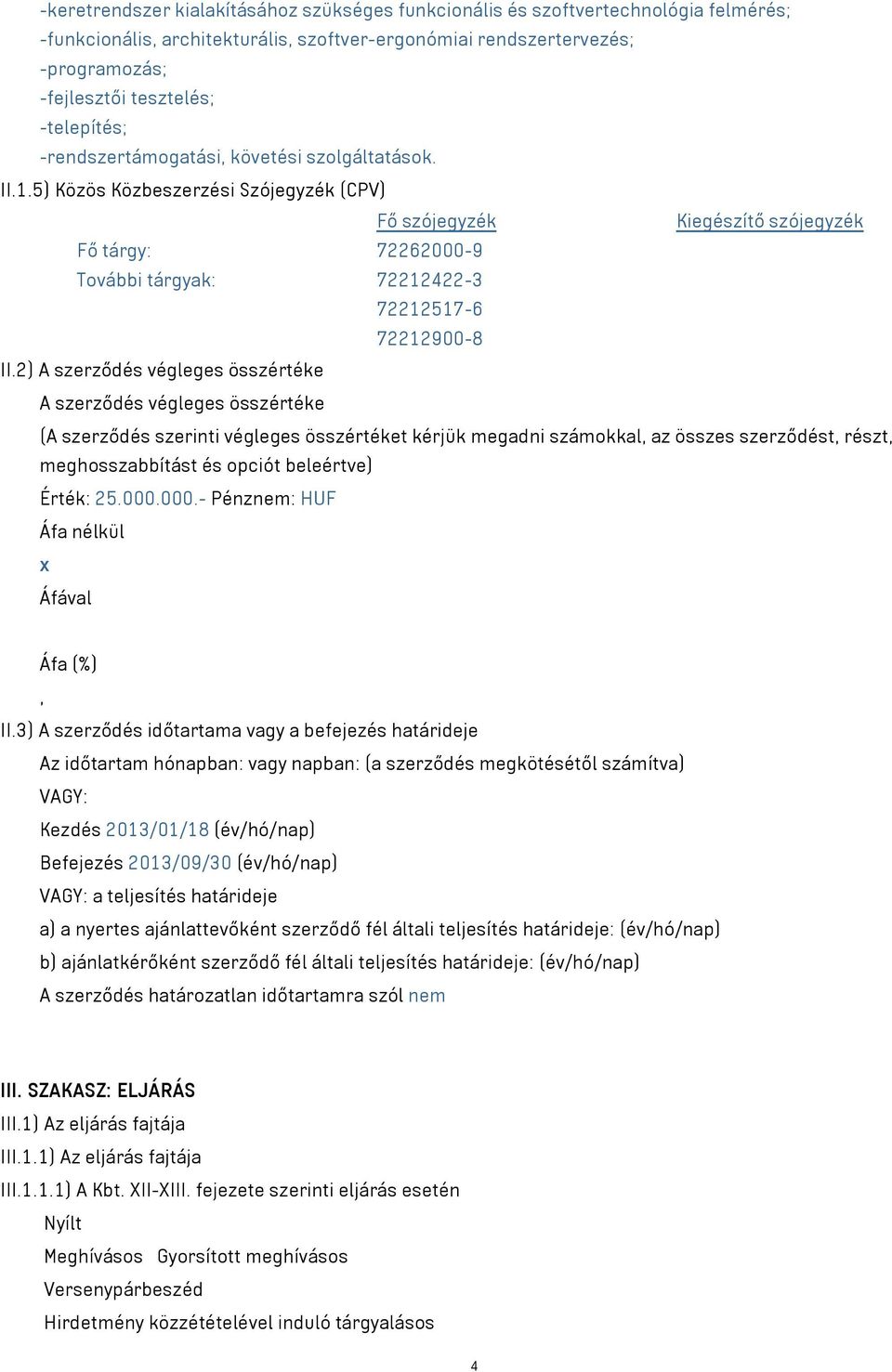 5) Közös Közbeszerzési Szójegyzék (CPV) Fő szójegyzék Kiegészítő szójegyzék Fő tárgy: 72262000-9 További tárgyak: 72212422-3 72212517-6 72212900-8 II.